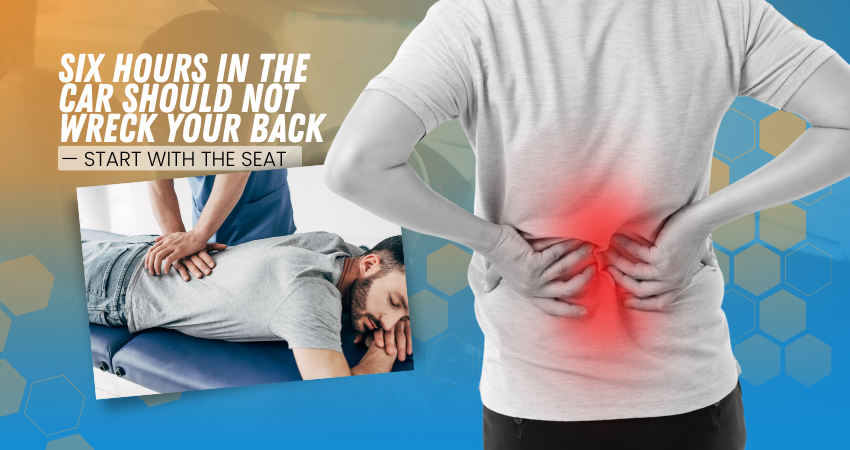 Six Hours in the Car Should Not Wreck Your Back — Start With the Seat
